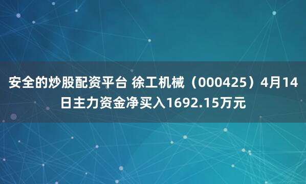 安全的炒股配资平台 徐工机械（000425）4月14日主力资金净买入1692.15万元