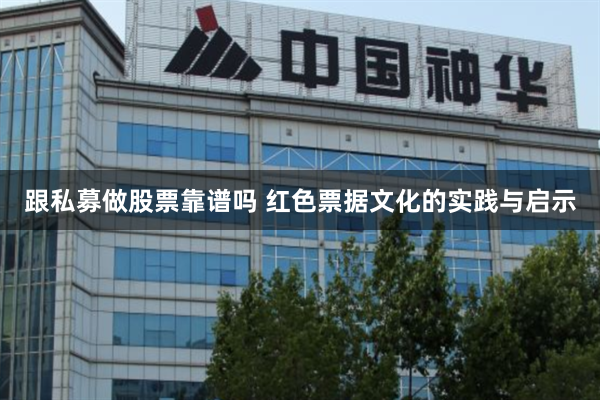 跟私募做股票靠谱吗 红色票据文化的实践与启示