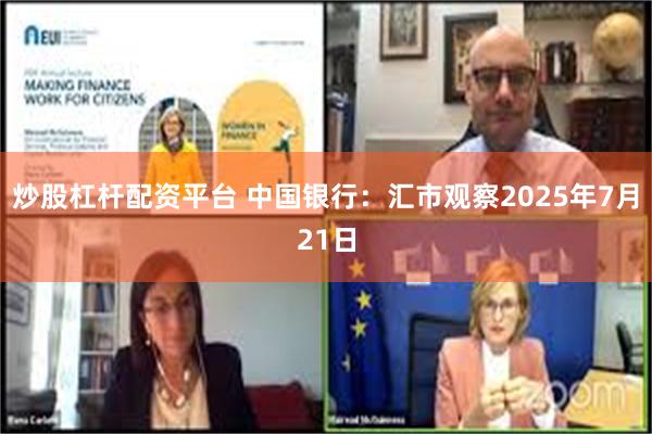 炒股杠杆配资平台 中国银行：汇市观察2025年7月21日