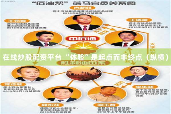 在线炒股配资平台 “体验”是起点而非终点（纵横）